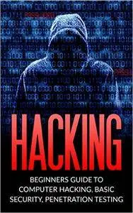 Hacking: Beginner’s Guide to Computer Hacking, Basic Security, Penetration Testing