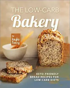 The Low-Carb Bakery: Keto-Friendly Bread Recipes for Low-Carb Diets