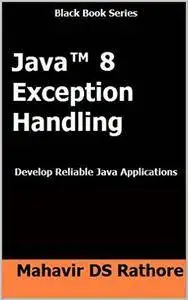 Java 8 Exception Handling: Develop Reliable Java Applications (Black Book Series)