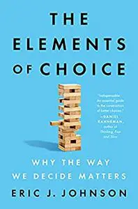 The Elements of Choice: Why the Way We Decide Matters