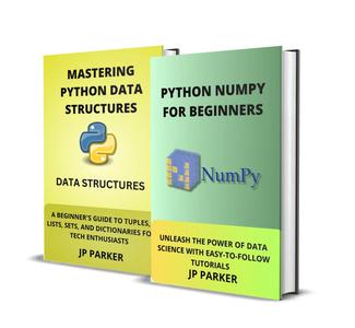 PYTHON NUMPY FOR BEGINNERS AND MASTERING PYTHON DATA STRUCTURES - 2 BOOKS IN 1