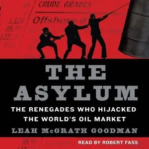 The Asylum: The Renegades Who Hijacked the World's Oil Market  (Audiobook)