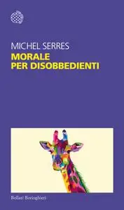 Michel Serres - Morale per disobbedienti