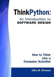Think Python: An Introduction to Software Design: How To Think Like A Computer Scientist (Repost)