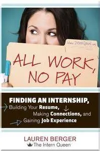 All Work, No Pay: Finding an Internship, Building Your Resume, Making Connections, and Gaining Job Experience (Repost)