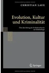 Evolution, Kultur und Kriminalität: Über den Beitrag der Evolutionstheorie zur Kriminologie