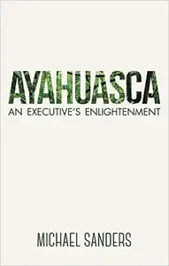 Ayahuasca: An Executive's Enlightenment