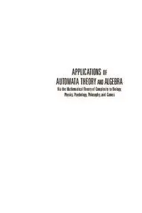 Applications of Automata Theory and Algebra: Via the Mathematical Theory of Complexity to Biology, Physics, Psychology, Philoso