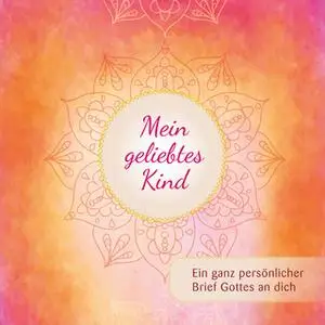 «Mein geliebtes Kind: Ein ganz persönlicher Brief Gottes an dich» by Andreas Grunau
