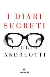 Giulio Andreotti - I diari segreti