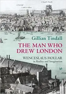 The Man Who Drew London : Wenceslaus Hollar in Reality and Imagination