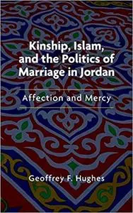 Kinship, Islam, and the Politics of Marriage in Jordan: Affection and Mercy