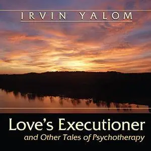 Love's Executioner, and Other Tales of Psychotherapy [Audiobook]