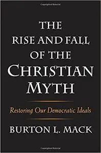 The Rise and Fall of the Christian Myth: Restoring Our Democratic Ideals