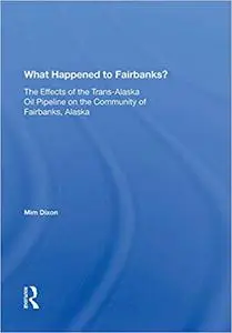 What Happened To Fairbanks?: The Effects Of The Trans-alaska Oil Pipeline On The Community Of Fairbanks, Alaska