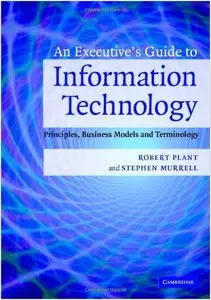 An Executive's Guide to Information Technology: Principles, Business Models, and Terminology [Repost]