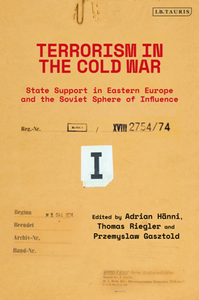 Terrorism in the Cold War, Volume I : State Support in Eastern Europe and the Soviet Sphere of Influence