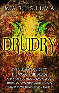 Druidry: The Ultimate Guide to the Way of the Druids and What You Should Know About Herbs, Ogham