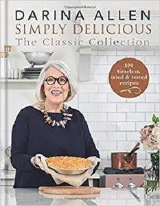 Simply Delicious the Classic Collection: 100 recipes from soups & starters to puddings & pies [Kindle Edition]