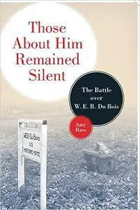 Those About Him Remained Silent: The Battle over W. E. B. Du Bois