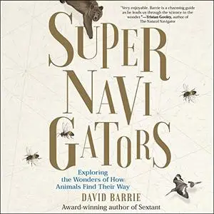 Supernavigators: Exploring the Wonders of How Animals Find Their Way [Audiobook]