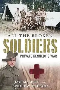 All the Broken Soldiers: Private Kennedy's War