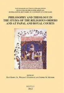 Philosophy and Theology in the ’Studia’ of the Religious Orders and at Papal and Royal Courts: Acts of the XVth Annual Colloqui