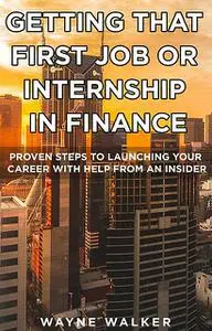 «Getting That First Job or Internship In Finance» by Wayne Walker