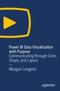 Power BI Data Visualization with Purpose: Communicating through Color, Shape, and Layout