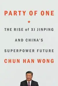Party of One: The Rise of Xi Jinping and China's Superpower Future