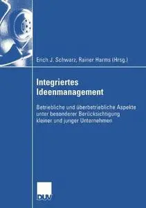 Integriertes Ideenmanagement: Betriebliche und überbetriebliche Aspekte unter besonderer Berücksichtigung kleiner und junger Un