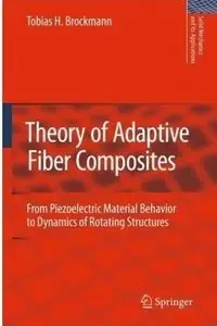 Theory of Adaptive Fiber Composites: From Piezoelectric Material Behavior to Dynamics of Rotating Structures (repost)