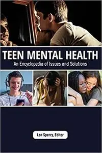 Teen Mental Health: An Encyclopedia of Issues and Solutions