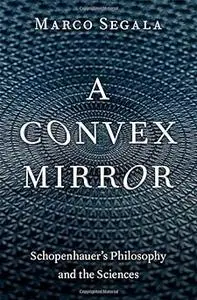 A Convex Mirror: Schopenhauer's Philosophy and the Sciences