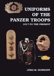 German Uniforms of the 20th Century Volume 1: Uniforms of the Panzer Troops 1917 to the Present (Repost)