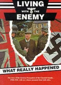 Living with the Enemy-The Story of the German Occupation of the Channel Islands 1940-1945, with eye-witness accounts from both