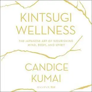 Kintsugi Wellness: The Japanese Art of Nourishing Mind, Body, and Soul [Audiobook]