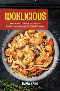 Woklicious: A 60 Recipes Cookbook For Easy And Traditional Wok Dishes From China To Vietnam