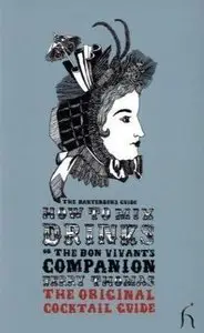 How to Mix Drinks or The Bon Vivant's Companion: The Original Cocktail Guide