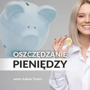 «Oszczędzanie pieniędzy. Poradnik w 100% praktyczny» by Łukasz Tomys,Kinga Kosecka,Mateusz Sawicki