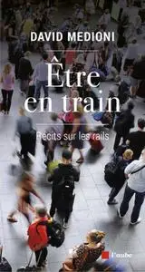 David Medioni, "Etre en train: Récits sur les rails"