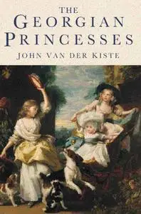 «The Georgian Princesses» by John Van der Kiste