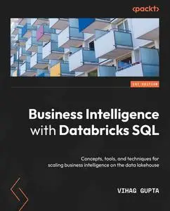 Business Intelligence with Databricks SQL: Concepts, tools, and techniques for scaling business intelligence