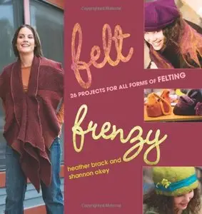 Felt Frenzy: 26 Projects for All Forms of Felting [Repost]
