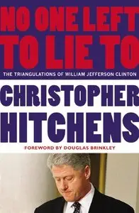 Christopher Hitchens - No One Left to Lie To: The Triangulations of William Jefferson Clinton