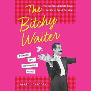 The Bitchy Waiter: Tales, Tips & Trials from a Life in Food Service [Audiobook]