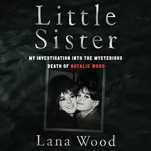 Little Sister: My Investigation into the Mysterious Death of Natalie Wood [Audiobook]