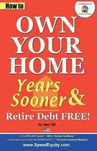 How to own your home years sooner! : years sooner & retire debt free