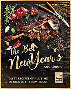 The Best New Year's Cookbook: Tasty Recipes of All Time to Ring in the New Year!