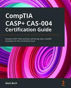 CompTIA CASP+ CAS-004 Certification Guide: Develop CASP+ skills and learn all the key topics needed to prepare (repost)